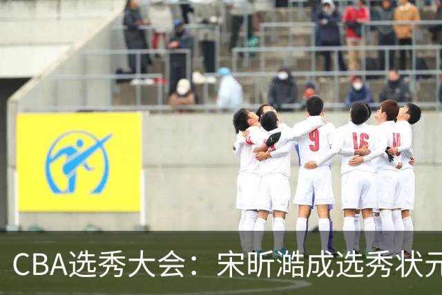CBA选秀大会：宋昕澔成选秀状元 山东高速男篮未选人